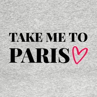 Take me to Paris - Gift for traveler T-Shirt